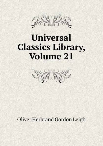 Обложка книги Universal Classics Library, Volume 21, Oliver Herbrand Gordon Leigh