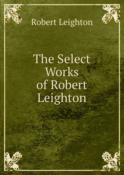 Обложка книги The Select Works of Robert Leighton, Robert Leighton