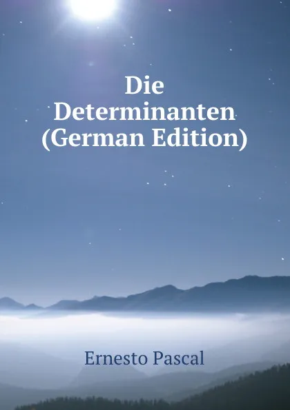 Обложка книги Die Determinanten (German Edition), Ernesto Pascal