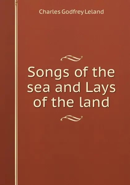 Обложка книги Songs of the sea and Lays of the land, C. G. Leland