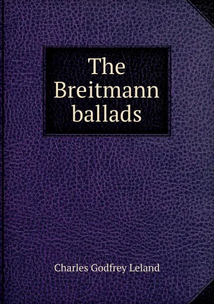 Обложка книги The Breitmann ballads, C. G. Leland