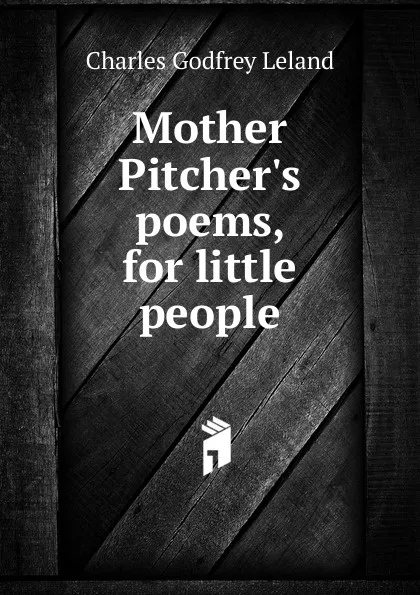 Обложка книги Mother Pitcher.s poems, for little people, C. G. Leland