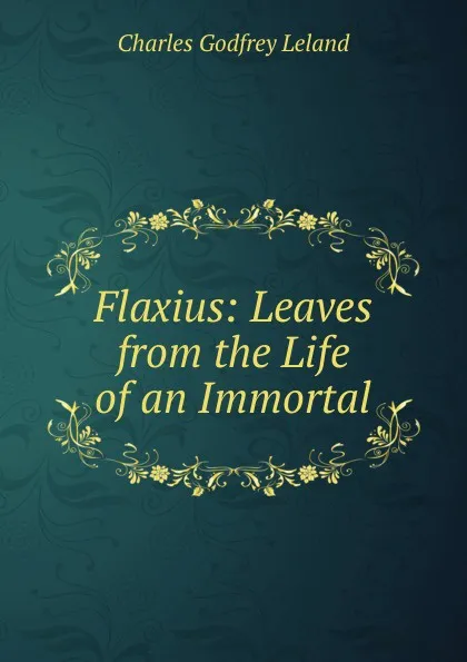 Обложка книги Flaxius: Leaves from the Life of an Immortal, C. G. Leland