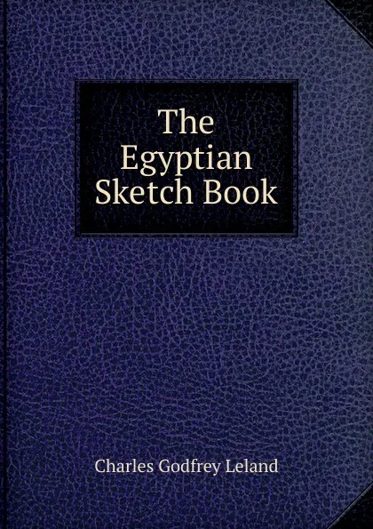 Обложка книги The Egyptian Sketch Book, C. G. Leland