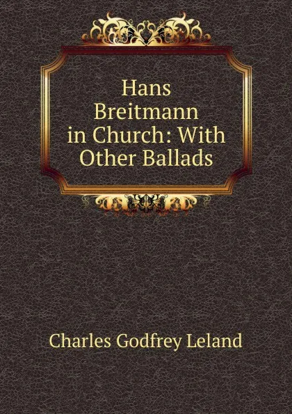 Обложка книги Hans Breitmann in Church: With Other Ballads, C. G. Leland