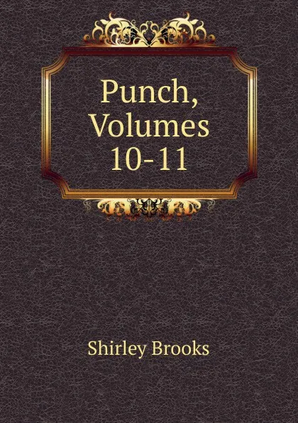 Обложка книги Punch, Volumes 10-11, Shirley Brooks