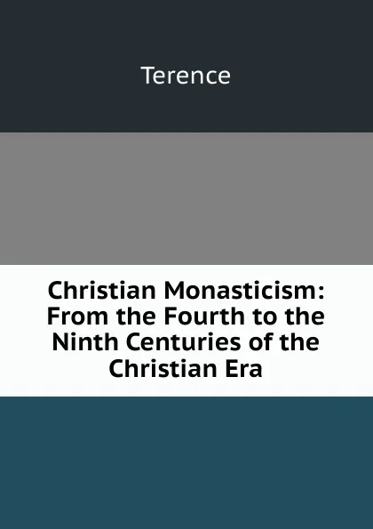 Обложка книги Christian Monasticism: From the Fourth to the Ninth Centuries of the Christian Era, Terence