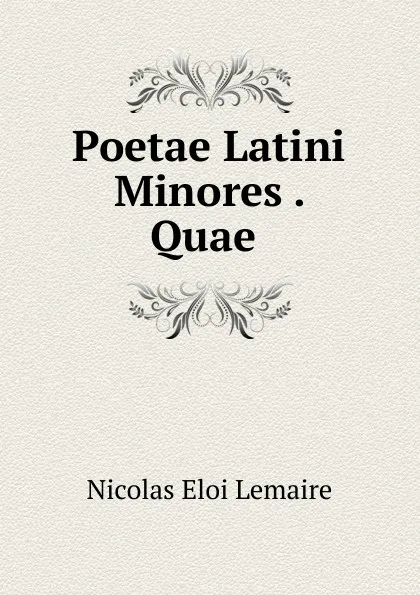 Обложка книги Poetae Latini Minores . Quae ., Nicolas Eloi Lemaire