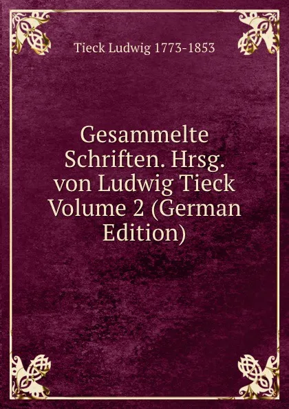 Обложка книги Gesammelte Schriften. Hrsg. von Ludwig Tieck Volume 2 (German Edition), Tieck Ludwig 1773-1853