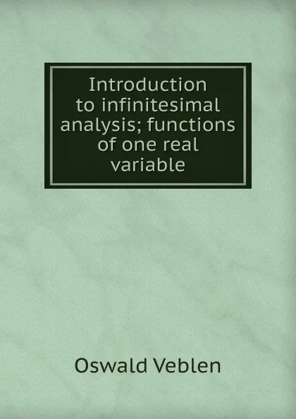 Обложка книги Introduction to infinitesimal analysis; functions of one real variable, Oswald Veblen
