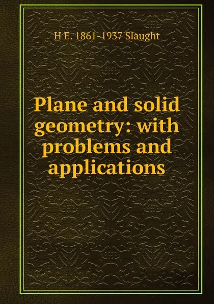 Обложка книги Plane and solid geometry: with problems and applications, H E. 1861-1937 Slaught