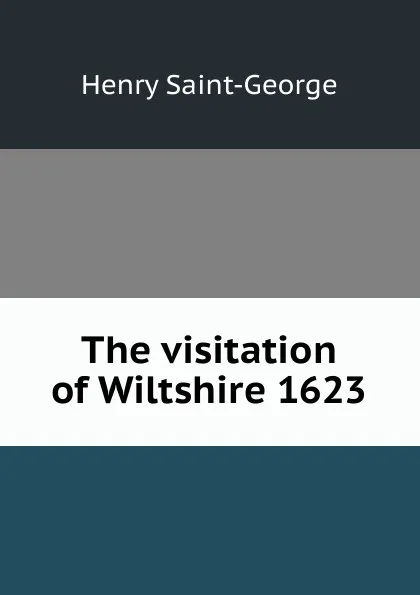 Обложка книги The visitation of Wiltshire 1623, Henry Saint-George