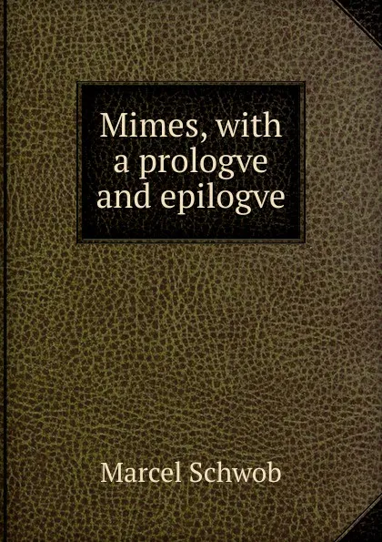 Обложка книги Mimes, with a prologve and epilogve, Marcel Schwob