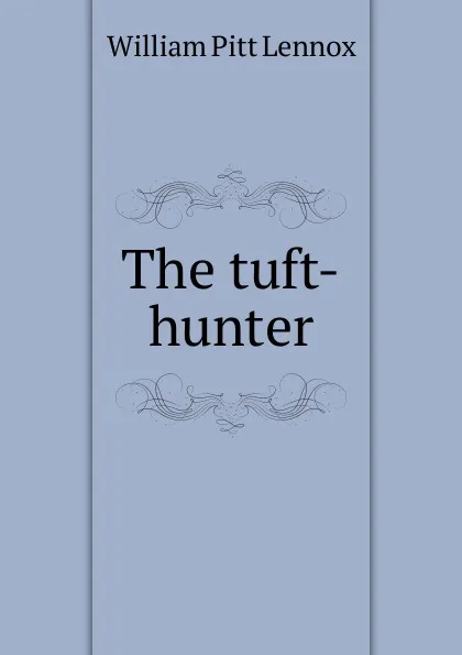 Обложка книги The tuft-hunter, William Pitt Lennox