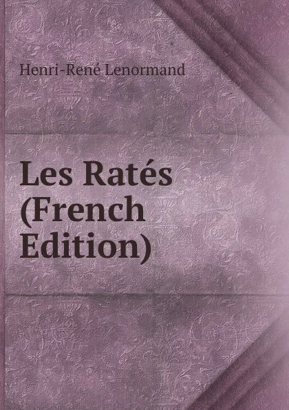 Обложка книги Les Rates (French Edition), Henri-René Lenormand