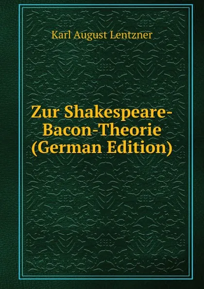 Обложка книги Zur Shakespeare-Bacon-Theorie (German Edition), Karl August Lentzner