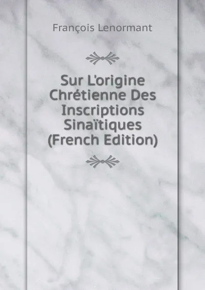 Обложка книги Sur L.origine Chretienne Des Inscriptions Sinaitiques (French Edition), François Lenormant