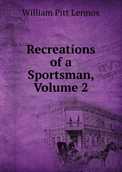 Обложка книги Recreations of a Sportsman, Volume 2, William Pitt Lennox