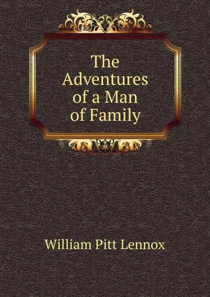 Обложка книги The Adventures of a Man of Family, William Pitt Lennox