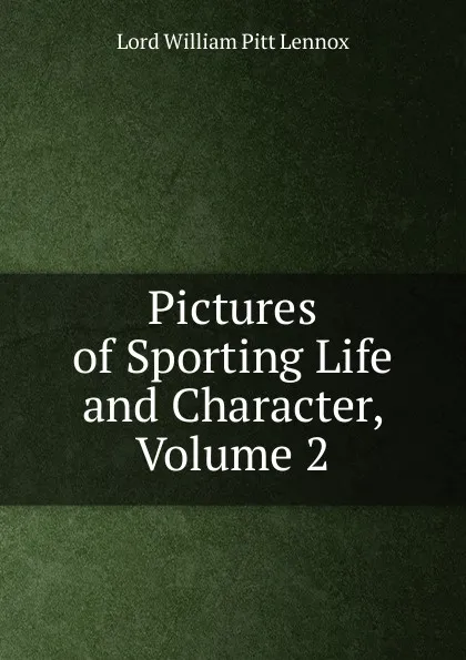 Обложка книги Pictures of Sporting Life and Character, Volume 2, William Pitt Lennox