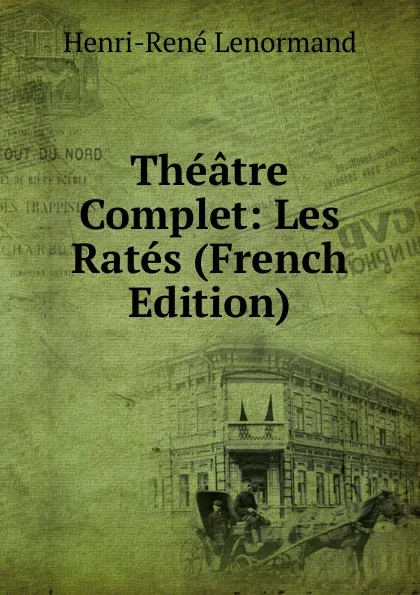 Обложка книги Theatre Complet: Les Rates (French Edition), Henri-René Lenormand