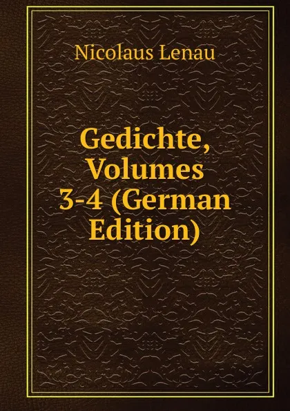 Обложка книги Gedichte, Volumes 3-4 (German Edition), Nicolaus Lenau