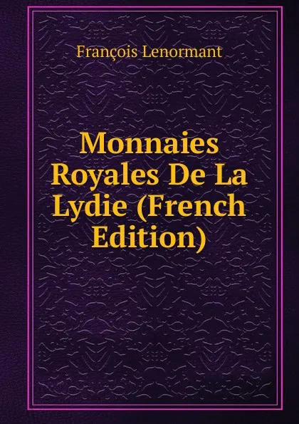 Обложка книги Monnaies Royales De La Lydie (French Edition), François Lenormant