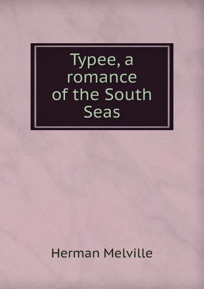 Обложка книги Typee, a romance of the South Seas, Melville Herman