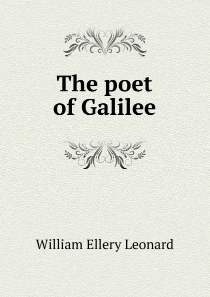 Обложка книги The poet of Galilee, William Ellery Leonard