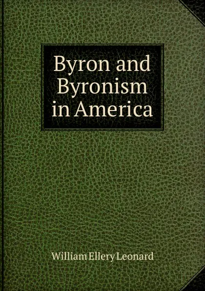 Обложка книги Byron and Byronism in America, William Ellery Leonard