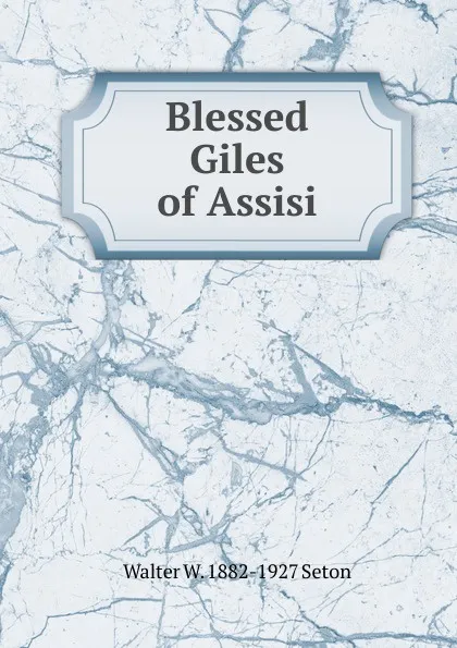 Обложка книги Blessed Giles of Assisi, Walter W. 1882-1927 Seton