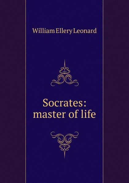 Обложка книги Socrates: master of life, William Ellery Leonard