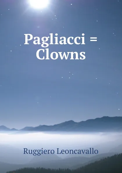 Обложка книги Pagliacci . Clowns, Ruggiero Leoncavallo