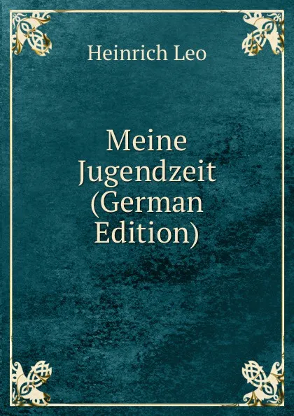 Обложка книги Meine Jugendzeit (German Edition), Heinrich Leo