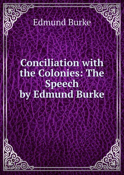 Обложка книги Conciliation with the Colonies: The Speech by Edmund Burke, Burke Edmund
