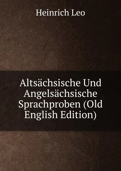 Обложка книги Altsachsische Und Angelsachsische Sprachproben (Old English Edition), Heinrich Leo