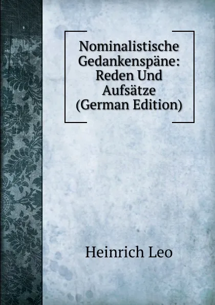 Обложка книги Nominalistische Gedankenspane: Reden Und Aufsatze (German Edition), Heinrich Leo