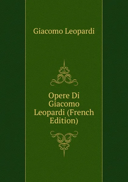 Обложка книги Opere Di Giacomo Leopardi (French Edition), G. Leopardi