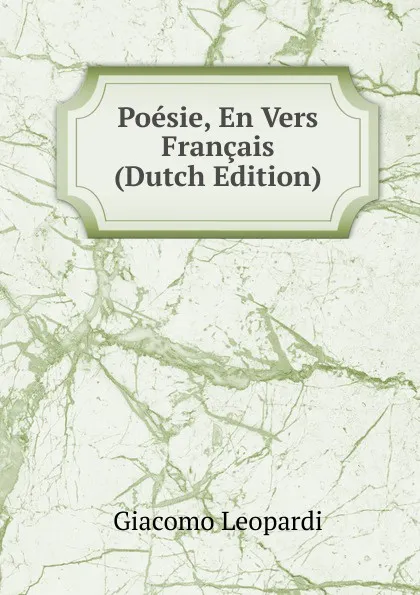 Обложка книги Poesie, En Vers Francais (Dutch Edition), G. Leopardi