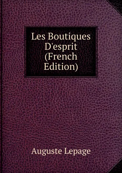 Обложка книги Les Boutiques D.esprit (French Edition), Auguste Lepage