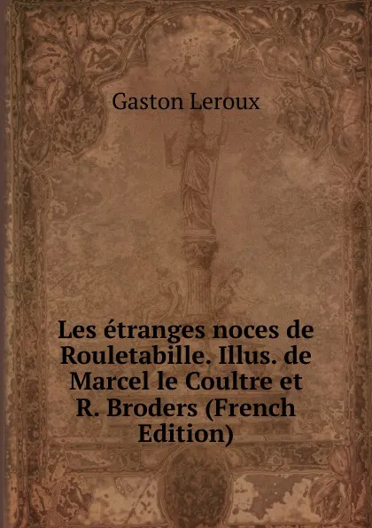 Обложка книги Les etranges noces de Rouletabille. Illus. de Marcel le Coultre et R. Broders (French Edition), Gaston Leroux