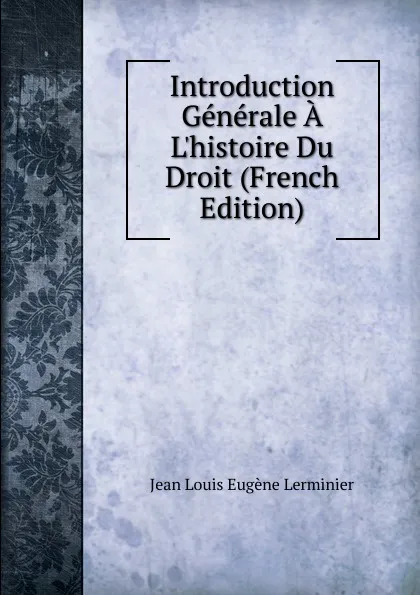 Обложка книги Introduction Generale A L.histoire Du Droit (French Edition), Jean Louis Eugène Lerminier