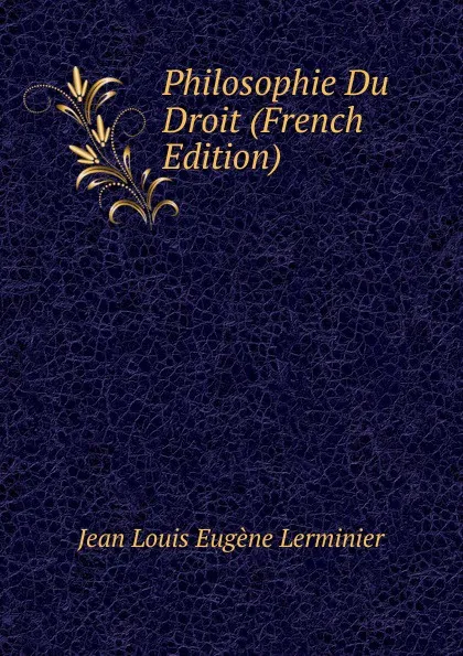 Обложка книги Philosophie Du Droit (French Edition), Jean Louis Eugène Lerminier