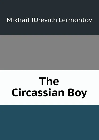 Обложка книги The Circassian Boy, M.I. Lermontov