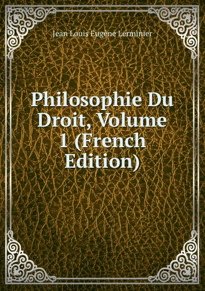 Обложка книги Philosophie Du Droit, Volume 1 (French Edition), Jean Louis Eugène Lerminier