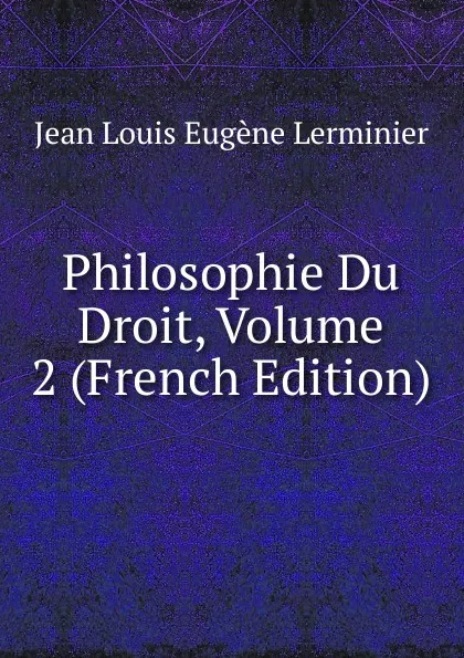 Обложка книги Philosophie Du Droit, Volume 2 (French Edition), Jean Louis Eugène Lerminier