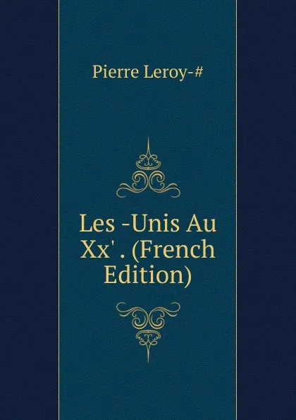 Обложка книги Les -Unis Au Xx. . (French Edition), Pierre Leroy-#