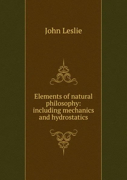 Обложка книги Elements of natural philosophy: including mechanics and hydrostatics, John Leslie