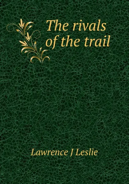 Обложка книги The rivals of the trail, Lawrence J Leslie