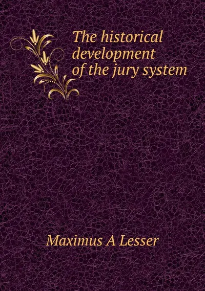 Обложка книги The historical development of the jury system, Maximus A Lesser